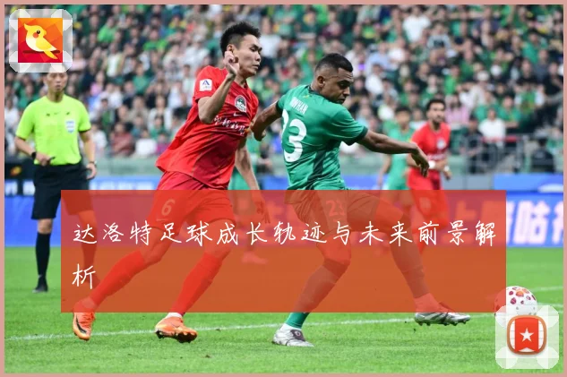 达洛特足球成长轨迹与未来前景解析