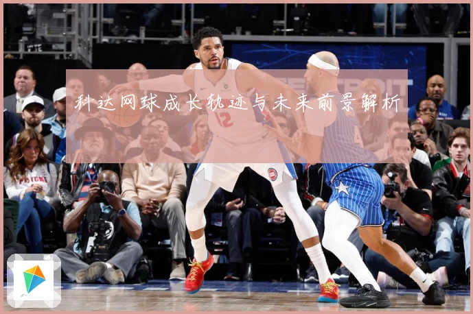 科达网球成长轨迹与未来前景解析