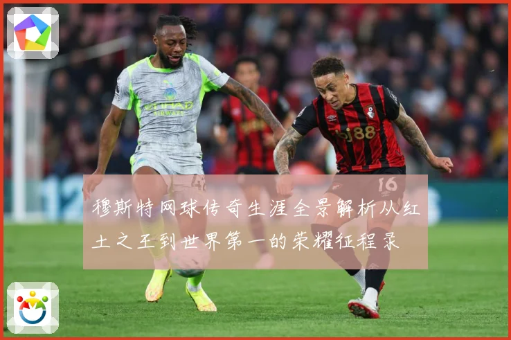 穆斯特网球传奇生涯全景解析从红土之王到世界第一的荣耀征程录