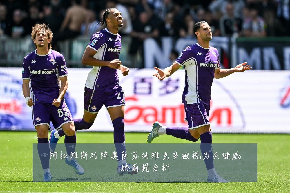 阿拉维斯对阵奥萨苏纳维克多被视为关键威胁前瞻分析